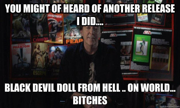 You might of heard of another release I did.... Black Devil Doll From Hell .. On World...
Bitches  