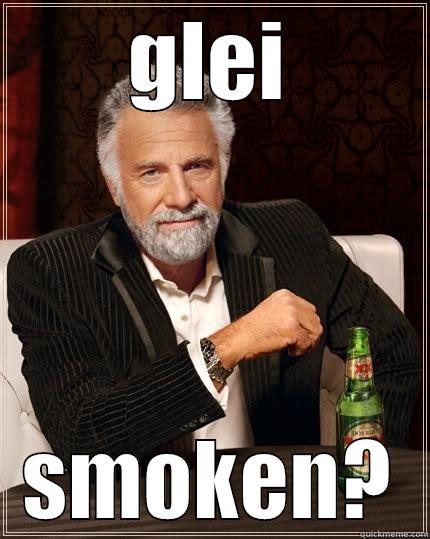 GLEI SMOKEN? The Most Interesting Man In The World