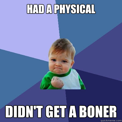 Had a physical didn't get a boner - Had a physical didn't get a boner  Success Kid