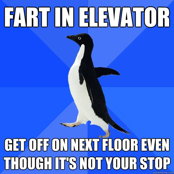 FART IN ELEVATOR Get off on next floor even though it's not your stop  Socially Awkward Penguin