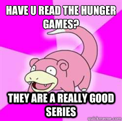 have u read the hunger games? they are a really good series  