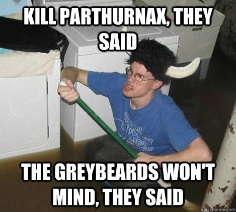 Kill Parthurnax, they said The greybeards won't mind, they said  They said