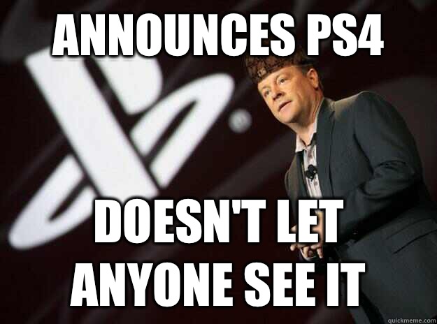 Announces PS4 Doesn't let anyone see it  Scumbag Sony