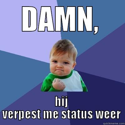 DAMN, HIJ VERPEST ME STATUS WEER Success Kid