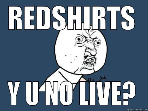 She shot me down! Bang, bang! - REDSHIRTS Y U NO LIVE? Y U No