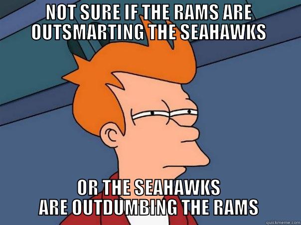 NOT SURE IF THE RAMS ARE OUTSMARTING THE SEAHAWKS OR THE SEAHAWKS ARE OUTDUMBING THE RAMS Futurama Fry