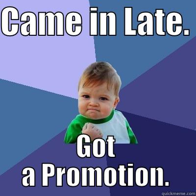 CAME IN LATE.  GOT A PROMOTION. Success Kid