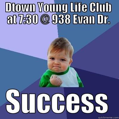 DTOWN YOUNG LIFE CLUB AT 7:30 @ 938 EVAN DR. SUCCESS Success Kid