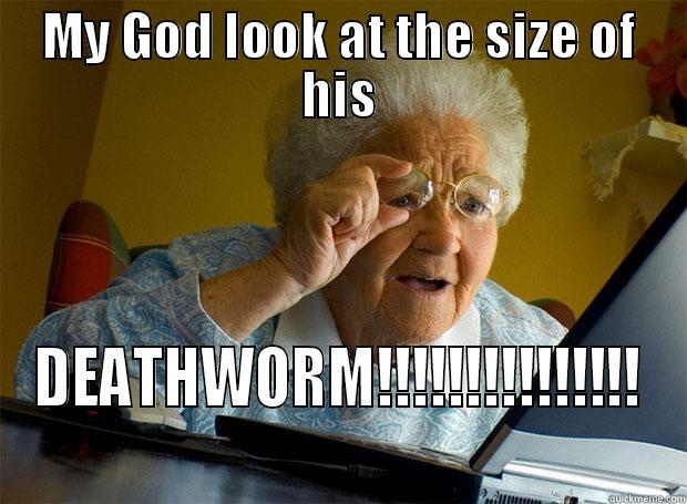 MY GOD LOOK AT THE SIZE OF HIS DEATHWORM!!!!!!!!!!!!!!! Grandma finds the Internet