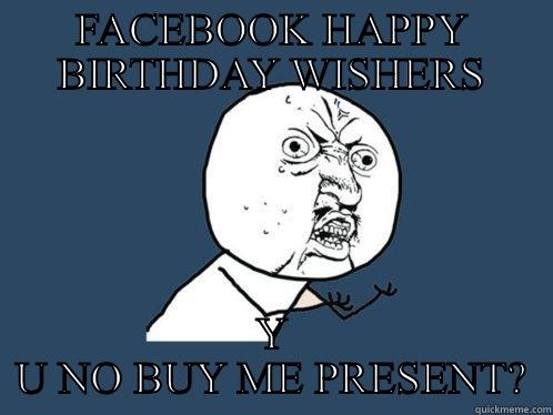 FACEBOOK HAPPY BIRTHDAY WISHERS Y U NO BUY ME PRESENT? Y U No