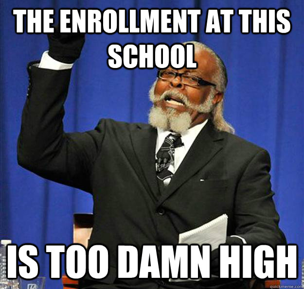 The enrollment at this school Is too damn high  Jimmy McMillan