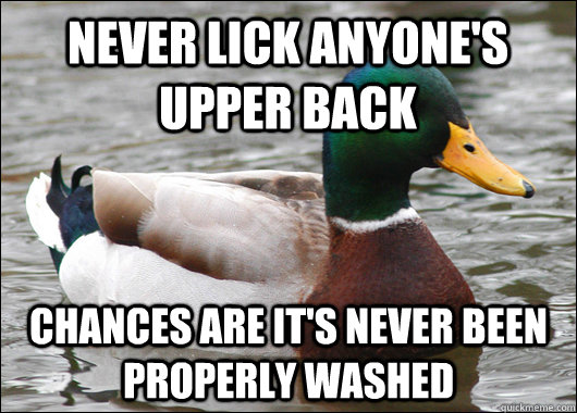 Never lick anyone's upper back chances are it's never been properly washed  Actual Advice Mallard