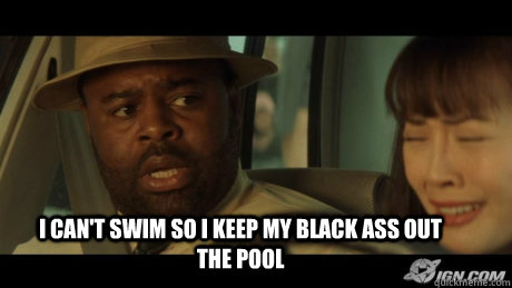 I can't swim so I keep my black ass out the pool - I can't swim so I keep my black ass out the pool  Misc