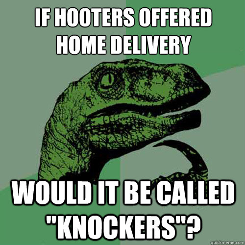 if hooters offered 
home delivery would it be called 
