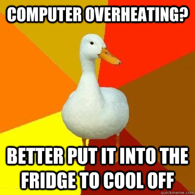 Computer overheating? better put it into the fridge to cool off - Computer overheating? better put it into the fridge to cool off  Tech Impaired Duck