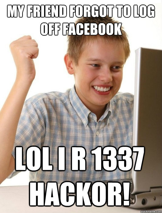 My friend forgot to log off facebook lol i r 1337 hackor!  First Day on the Internet Kid