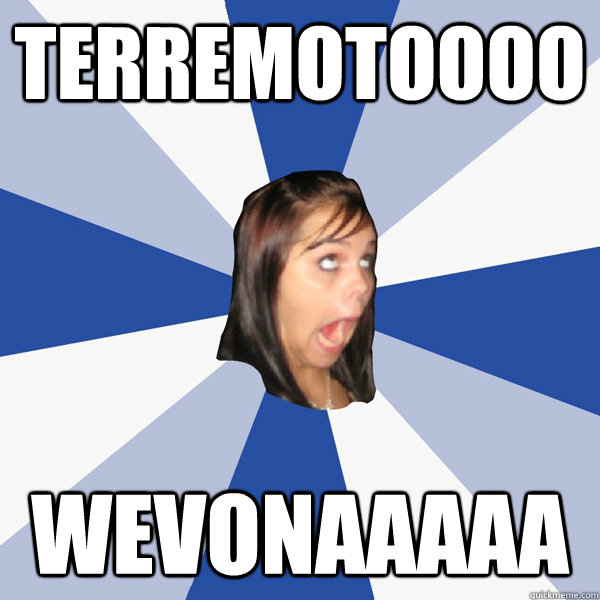TERREMOTOOOO WEVONAAAAA  Annoying Facebook Girl