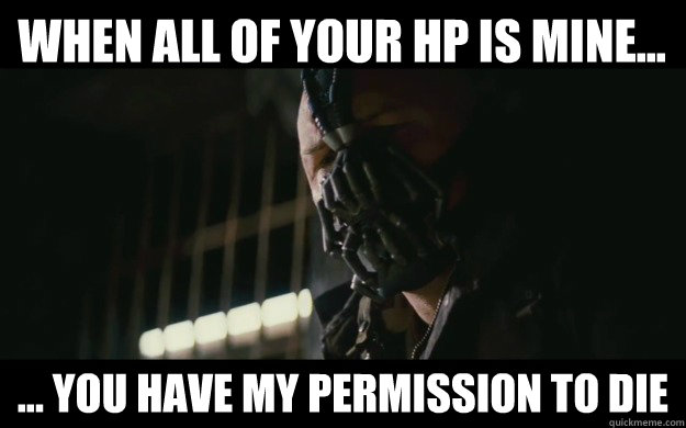 When all of your HP is mine... ... you have my permission to die - When all of your HP is mine... ... you have my permission to die  Badass Bane