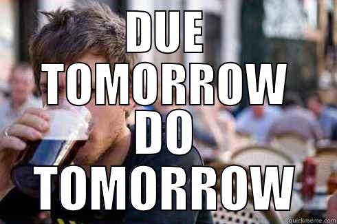 DUE TOMORROW DO TOMORROW Lazy College Senior