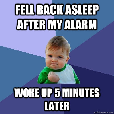 Fell back asleep after my alarm woke up 5 minutes later  Success Kid