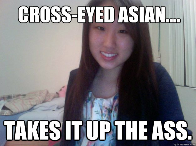 Cross-eyed Asian.... Takes it up the ass. - Cross-eyed Asian.... Takes it up the ass.  UCSD Asian Girl