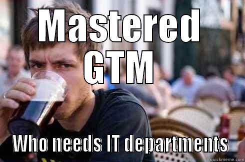 MASTERED GTM WHO NEEDS IT DEPARTMENTS Lazy College Senior