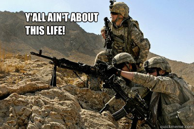 Y'ALL AIN'T ABOUT
THIS LIFE!  ARMY MOTIVATIONAL
