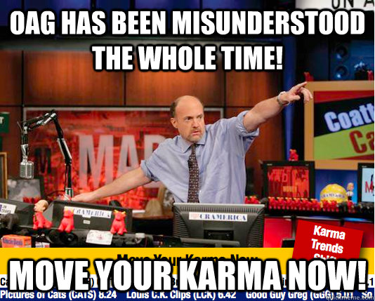 OAG has been misunderstood the whole time! move your karma now!  move your karma now