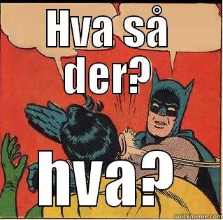 HVA SÅ DER? HVA? Slappin Batman