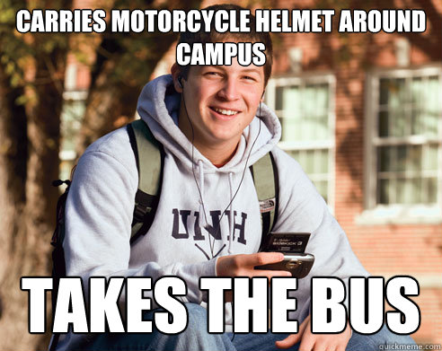 Carries motorcycle helmet around campus takes the bus  College Freshman