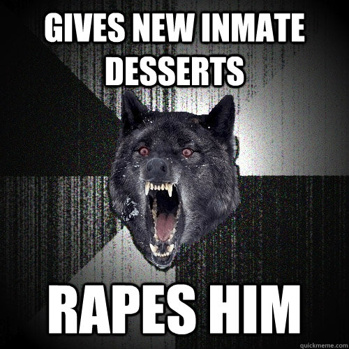 gives new inmate desserts rapes him  Insanity Wolf