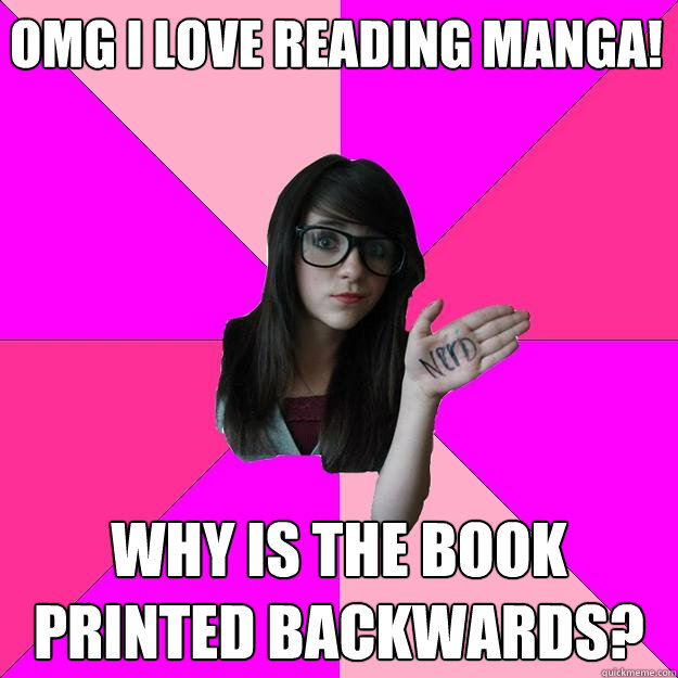 omg i love reading manga! why is the book printed backwards?  Idiot Nerd Girl