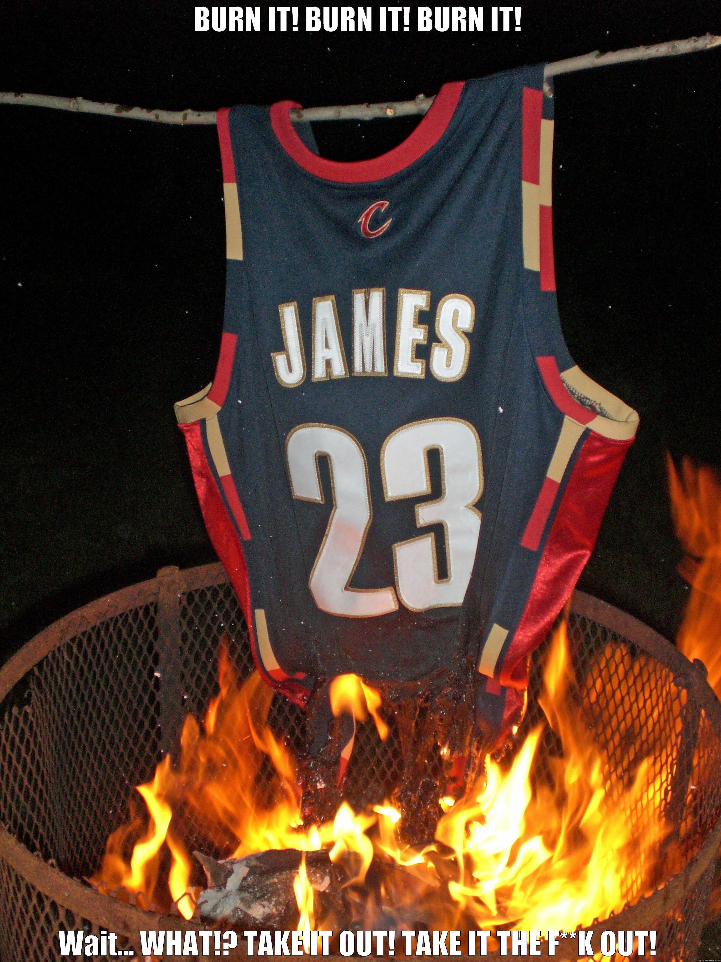 Lebrons Back! - BURN IT! BURN IT! BURN IT! WAIT... WHAT!? TAKE IT OUT! TAKE IT THE F**K OUT! Misc