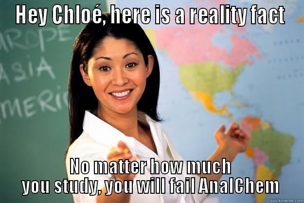 HEY CHLOÉ, HERE IS A REALITY FACT NO MATTER HOW MUCH YOU STUDY, YOU WILL FAIL ANALCHEM Unhelpful High School Teacher