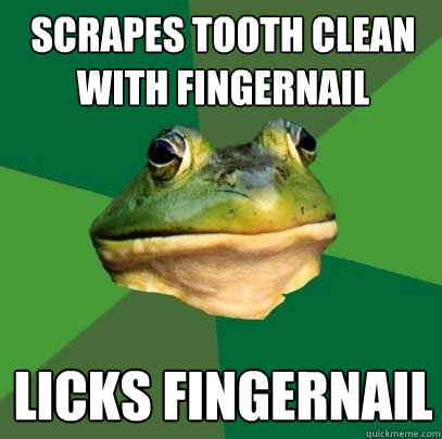 Scrapes tooth clean with fingernail Licks fingernail - Scrapes tooth clean with fingernail Licks fingernail  Foul Bachelor Frog