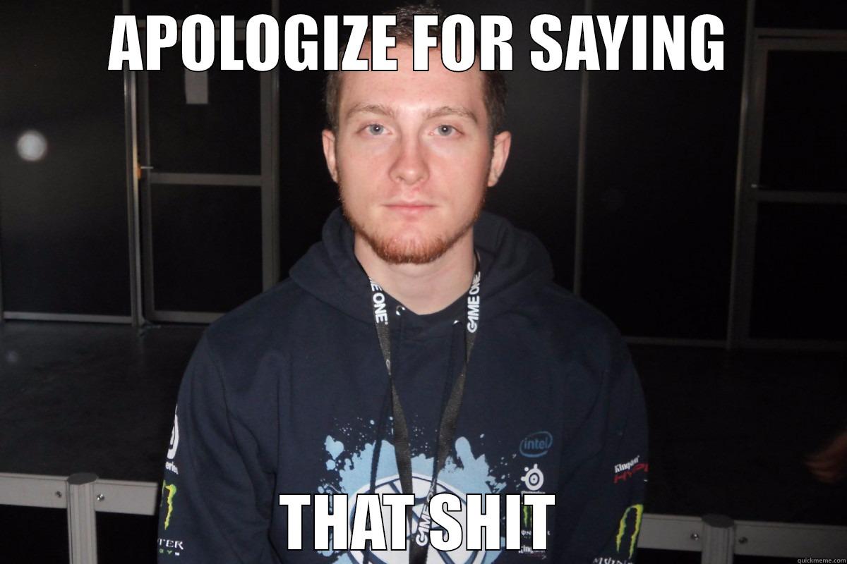 APOLOGIZE FOR SAYING THAT SHIT Misc
