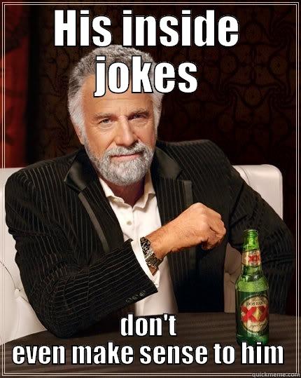 HIS INSIDE JOKES DON'T EVEN MAKE SENSE TO HIM The Most Interesting Man In The World