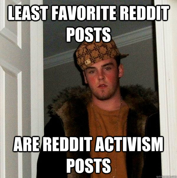 least favorite reddit posts are reddit activism posts  Scumbag Steve
