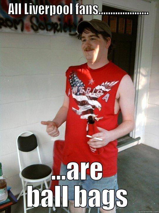 ALL LIVERPOOL FANS..................... ...ARE BALL BAGS Redneck Randal