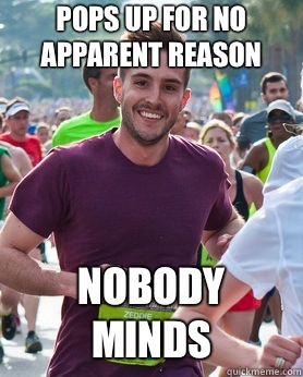 Pops up for no apparent reason Nobody minds  Ridiculously photogenic guy