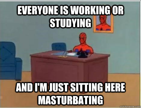 Everyone is working or studying and I'm just sitting here masturbating  Spiderman Masturbating Desk
