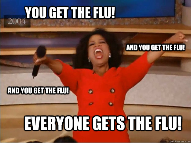 You get the flu! everyone gets the flu! and you get the flu! and you get the flu! - You get the flu! everyone gets the flu! and you get the flu! and you get the flu!  oprah you get a car