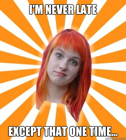 I'm never late Except that one time... - I'm never late Except that one time...  Hayley Williams