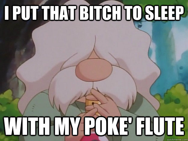 I put that bitch to sleep With my Poke' Flute - I put that bitch to sleep With my Poke' Flute  Wild Snorlax