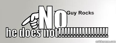 NO  HE DOES NOT!!!!!!!!!!!!!!!!! Misc