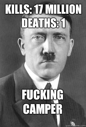 Kills: 17 million
Deaths: 1 fucking camper  Scumbag Hitler