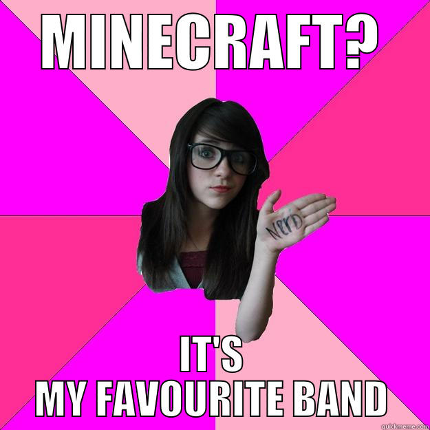 2girls 1minecraft - MINECRAFT? IT'S MY FAVOURITE BAND Idiot Nerd Girl