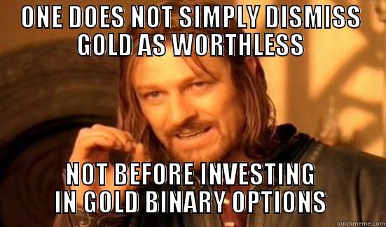 ONE DOES NOT SIMPLY DISMISS GOLD AS WORTHLESS NOT BEFORE INVESTING IN GOLD BINARY OPTIONS Boromir