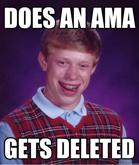Does an ama gets deleted  Bad Luck Brian