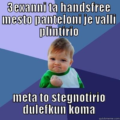 3EXANNI TA HANDSFREE MESTO PANTELONI JE VALLI PLINTIRIO META TO STEGNOTIRIO DULEFKUN KOMA Success Kid